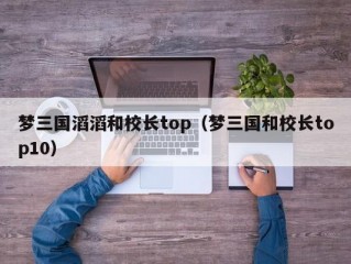 梦三国滔滔和校长top（梦三国和校长top10）