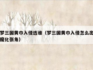 梦三国黄巾入侵选谁（梦三国黄巾入侵怎么出魔化张角）