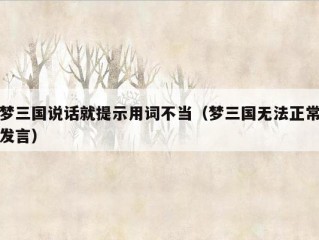 梦三国说话就提示用词不当（梦三国无法正常发言）