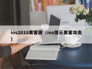 ios2018黑客源（ios提示黑客攻击）