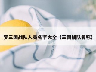 梦三国战队人员名字大全（三国战队名称）