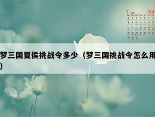 梦三国夏侯挑战令多少（梦三国挑战令怎么用）