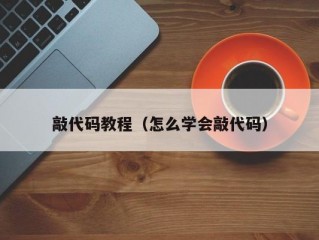 敲代码教程（怎么学会敲代码）