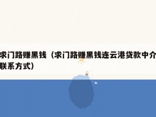 求门路赚黑钱（求门路赚黑钱连云港贷款中介联系方式）