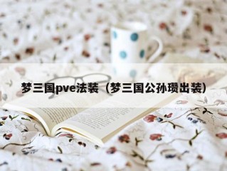 梦三国pve法装（梦三国公孙瓒出装）