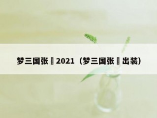 梦三国张郃2021（梦三国张郃出装）