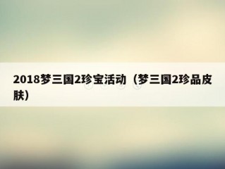 2018梦三国2珍宝活动（梦三国2珍品皮肤）