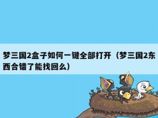 梦三国2盒子如何一键全部打开（梦三国2东西合错了能找回么）