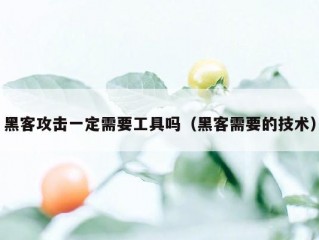 黑客攻击一定需要工具吗（黑客需要的技术）