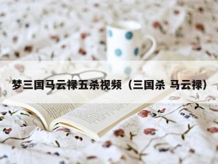 梦三国马云禄五杀视频（三国杀 马云禄）