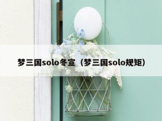 梦三国solo冬宣（梦三国solo规矩）