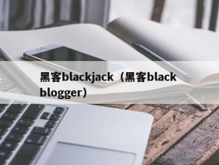 黑客blackjack（黑客black blogger）