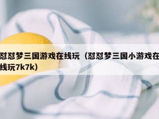 怼怼梦三国游戏在线玩（怼怼梦三国小游戏在线玩7k7k）