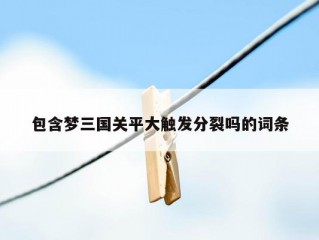 包含梦三国关平大触发分裂吗的词条