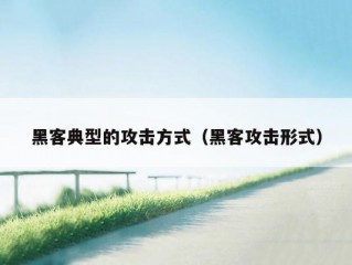 黑客典型的攻击方式（黑客攻击形式）