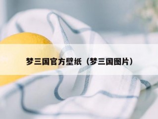 梦三国官方壁纸（梦三国图片）