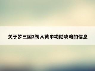 关于梦三国2初入黄巾功勋攻略的信息