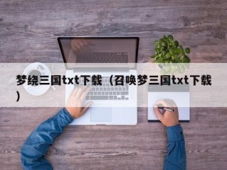 梦绕三国txt下载（召唤梦三国txt下载）