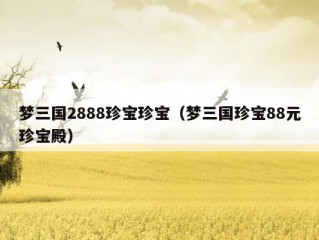 梦三国2888珍宝珍宝（梦三国珍宝88元珍宝殿）