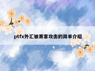 ptfx外汇被黑客攻击的简单介绍