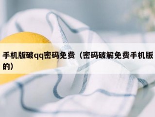 手机版破qq密码免费（密码破解免费手机版的）