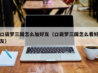 口袋梦三国怎么加好友（口袋梦三国怎么看好友）