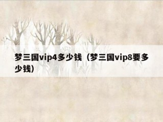 梦三国vip4多少钱（梦三国vip8要多少钱）