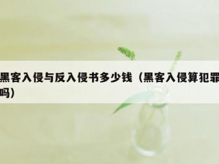 黑客入侵与反入侵书多少钱（黑客入侵算犯罪吗）