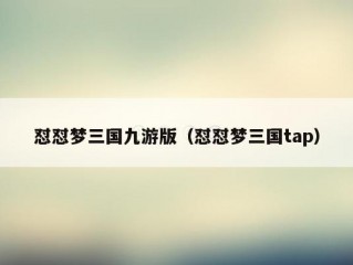 怼怼梦三国九游版（怼怼梦三国tap）