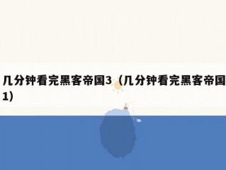 几分钟看完黑客帝国3（几分钟看完黑客帝国1）