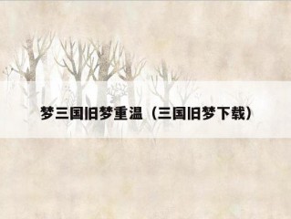 梦三国旧梦重温（三国旧梦下载）