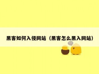 黑客如何入侵网站（黑客怎么黑入网站）