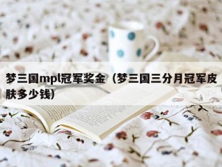 梦三国mpl冠军奖金（梦三国三分月冠军皮肤多少钱）