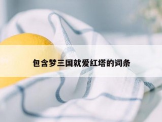 包含梦三国就爱红塔的词条