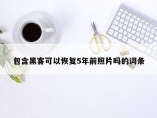 包含黑客可以恢复5年前照片吗的词条