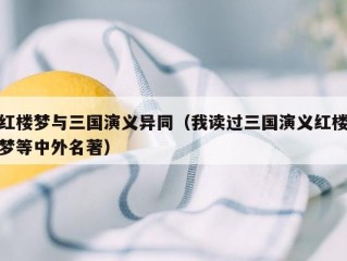 红楼梦与三国演义异同（我读过三国演义红楼梦等中外名著）