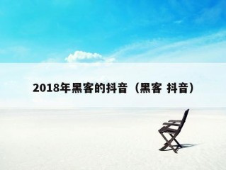 2018年黑客的抖音（黑客 抖音）