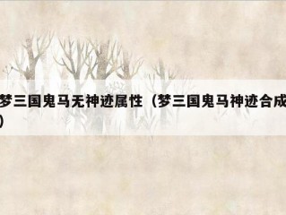 梦三国鬼马无神迹属性（梦三国鬼马神迹合成）