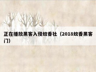 正在播放黑客入侵蚊香社（2018蚊香黑客门）